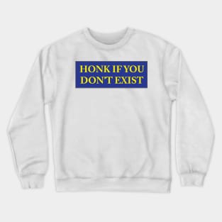 HONK IF YOU DON'T EXIST Crewneck Sweatshirt